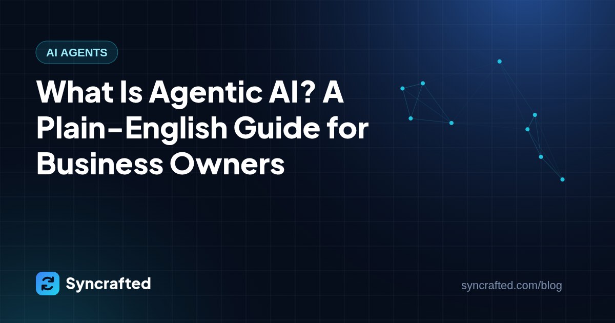 What Is Agentic AI? A Plain-English Guide for Business Owners What Is Agentic AI? A Plain-English Guide for Business Owners